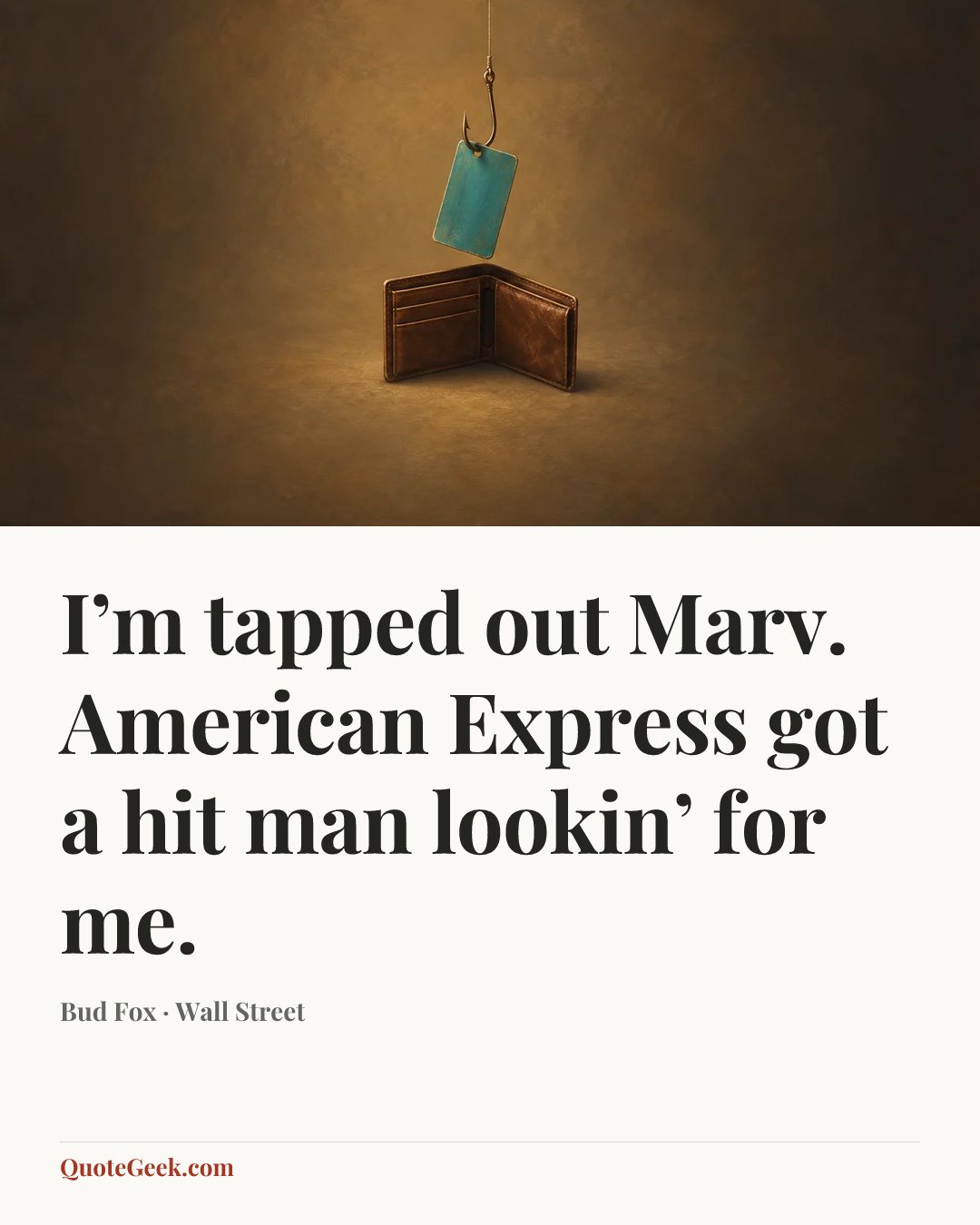“I’m tapped out Marv. American Express got a hit man lookin’ for me.” — Bud Fox · Wall Street. Illustrated QuoteGeek card.