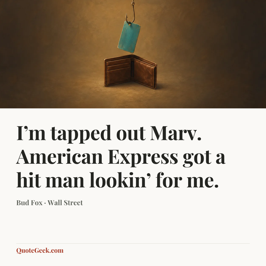 “I’m tapped out Marv. American Express got a hit man lookin’ for me.” — Bud Fox · Wall Street. Illustrated QuoteGeek card.