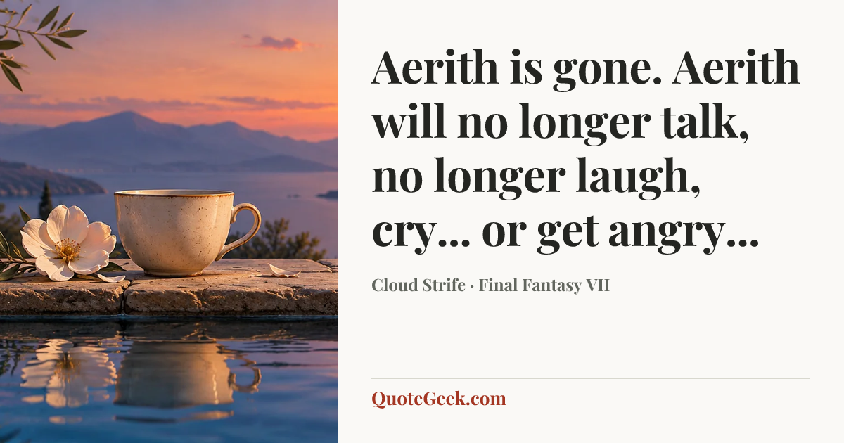 “Aerith is gone. Aerith will no longer talk, no longer laugh, cry... or get angry...” — Cloud Strife · Final Fantasy VII. Illustrated QuoteGeek card.