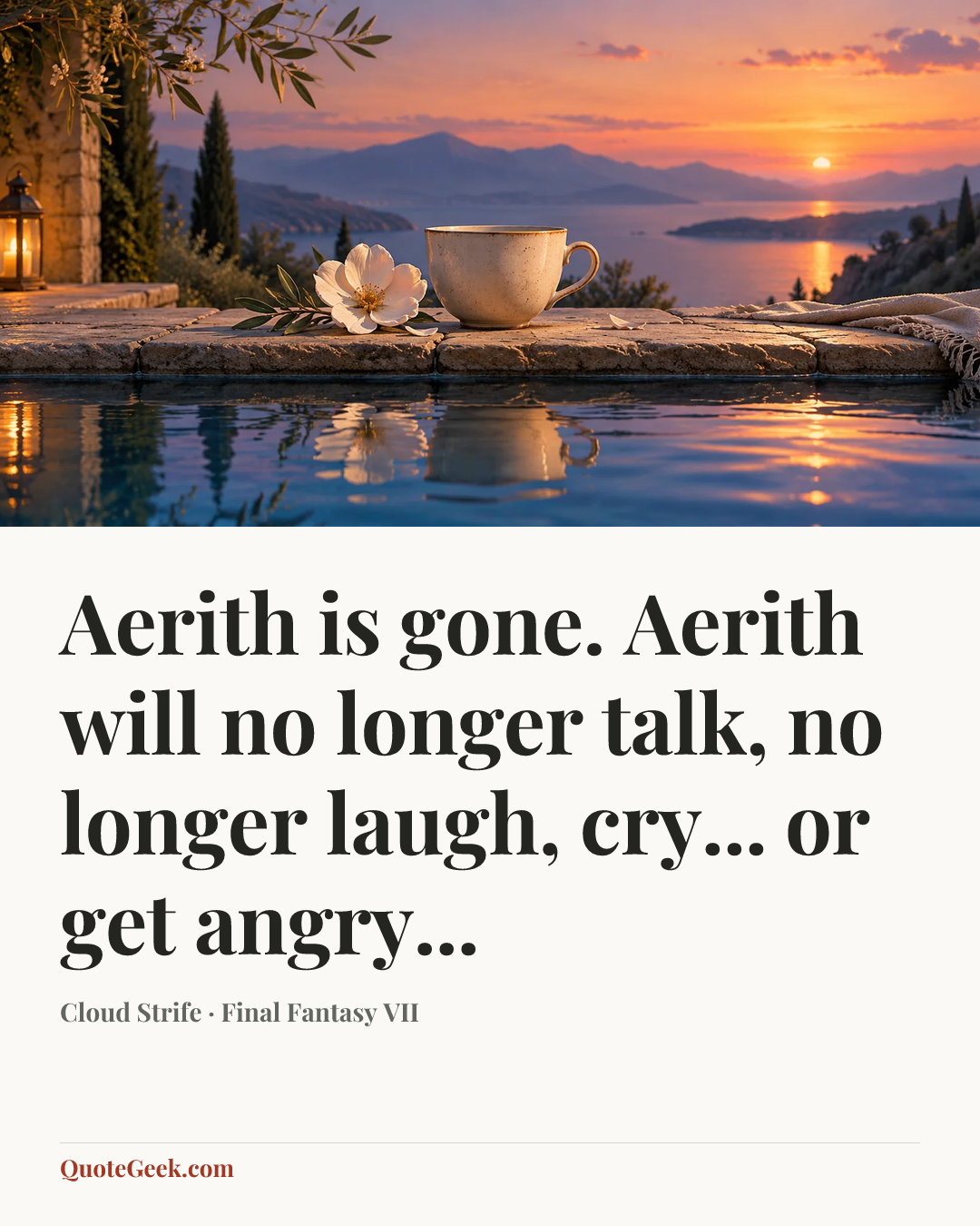 “Aerith is gone. Aerith will no longer talk, no longer laugh, cry... or get angry...” — Cloud Strife · Final Fantasy VII. Illustrated QuoteGeek card.