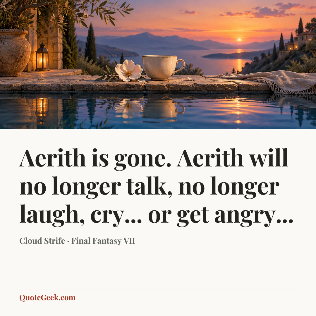 “Aerith is gone. Aerith will no longer talk, no longer laugh, cry... or get angry...” — Cloud Strife · Final Fantasy VII. Illustrated QuoteGeek card.