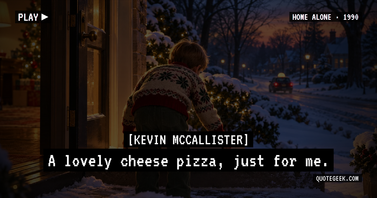 “A lovely cheese pizza, just for me.” — Kevin McCallister · Home Alone. Illustrated QuoteGeek card.