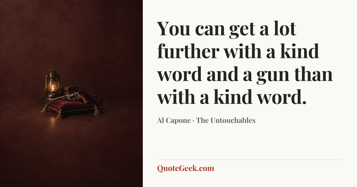 “You can get a lot further with a kind word and a gun than with a kind word.” — Al Capone · The Untouchables. Illustrated QuoteGeek card.