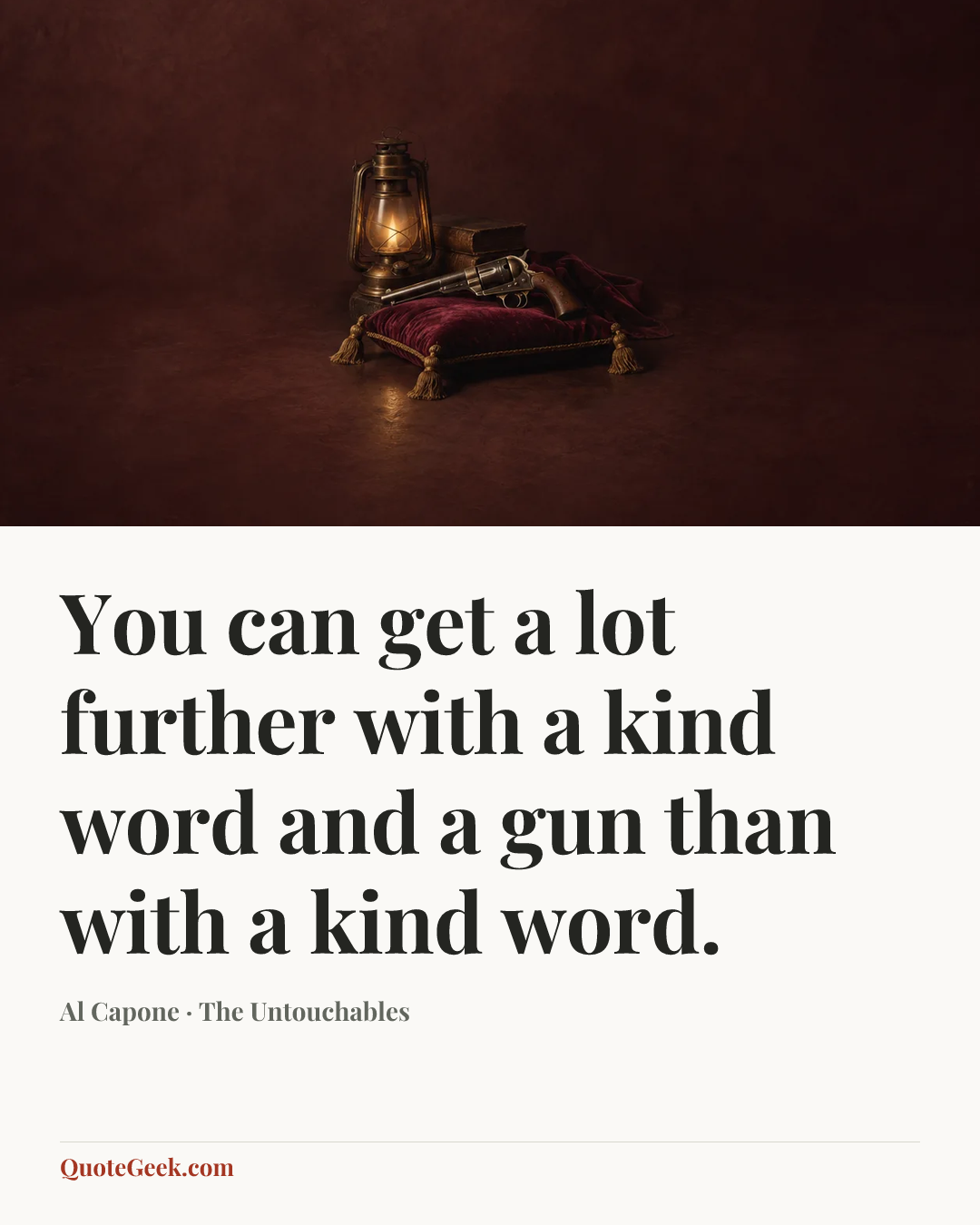 “You can get a lot further with a kind word and a gun than with a kind word.” — Al Capone · The Untouchables. Illustrated QuoteGeek card.
