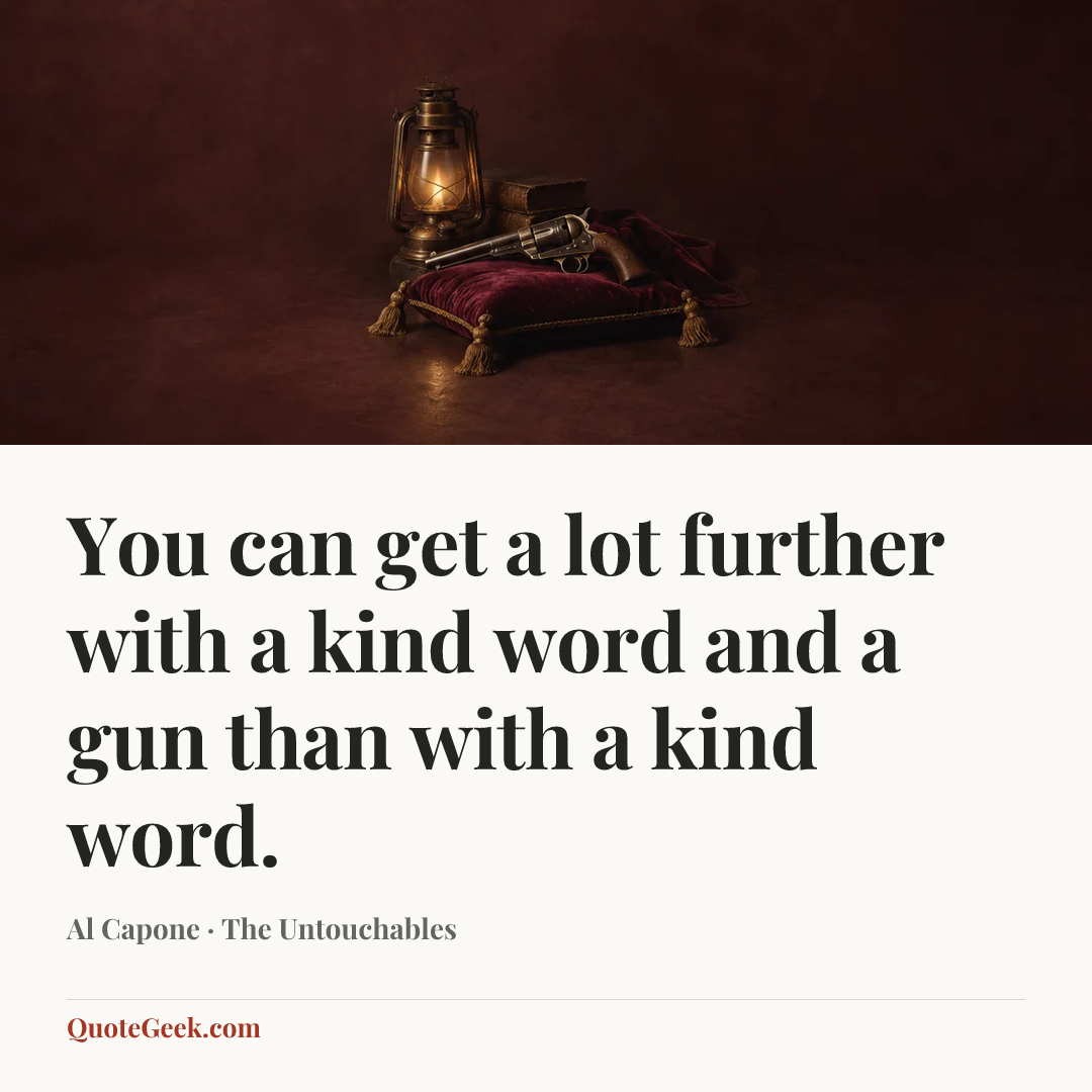 “You can get a lot further with a kind word and a gun than with a kind word.” — Al Capone · The Untouchables. Illustrated QuoteGeek card.