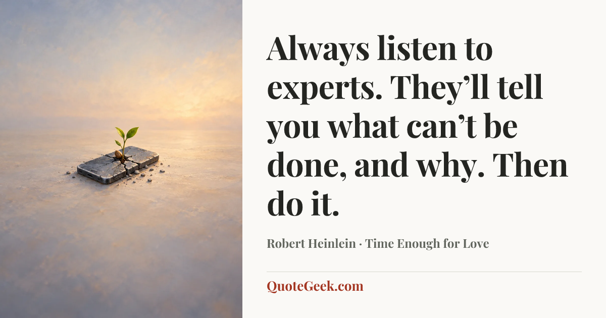 “Always listen to experts. They’ll tell you what can’t be done, and why. Then do it.” — Robert Heinlein · Time Enough for Love. Illustrated QuoteGeek card.