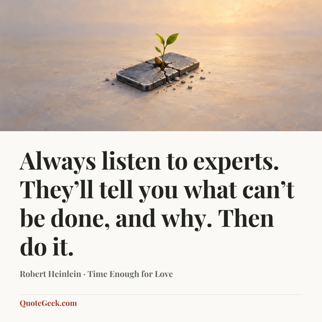 “Always listen to experts. They’ll tell you what can’t be done, and why. Then do it.” — Robert Heinlein · Time Enough for Love. Illustrated QuoteGeek card.