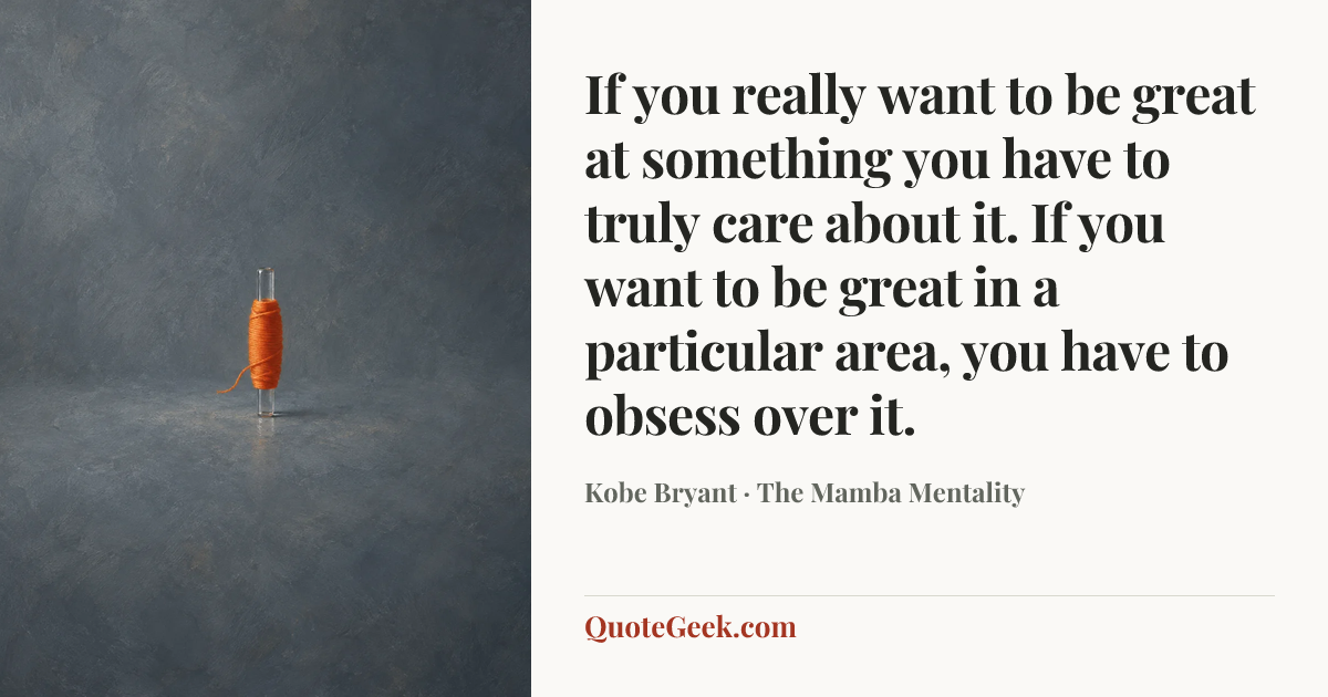 “If you really want to be great at something you have to truly care about it. If you want to be great in a particular area, you have to obsess over it.” — Kobe Bryant · The Mamba Mentality. Illustrated QuoteGeek card.