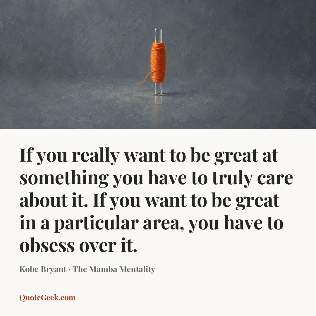 “If you really want to be great at something you have to truly care about it. If you want to be great in a particular area, you have to obsess over it.” — Kobe Bryant · The Mamba Mentality. Illustrated QuoteGeek card.