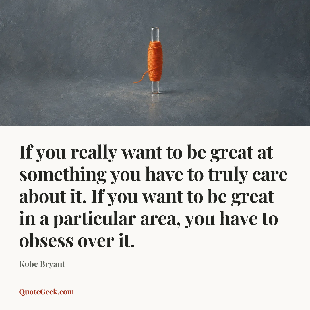 “If you really want to be great at something you have to truly care about it. If you want to be great in a particular area, you have to obsess over it.” — Kobe Bryant. Illustrated QuoteGeek card.