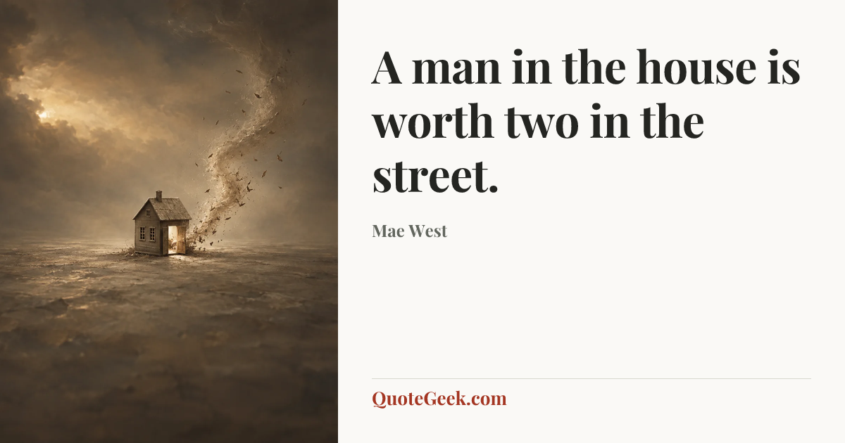 “A man in the house is worth two in the street.” — Mae West. Illustrated QuoteGeek card.