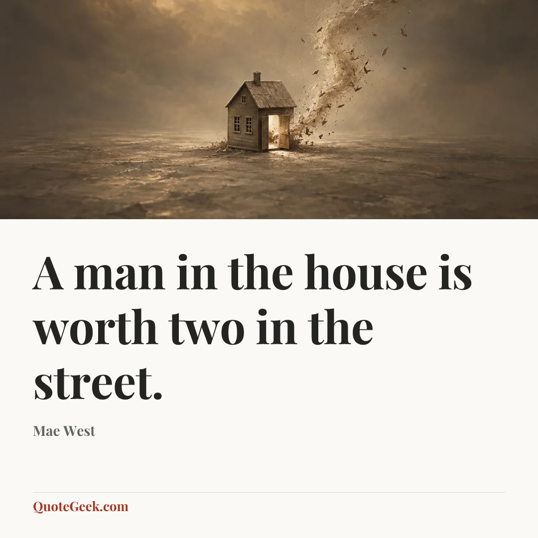 “A man in the house is worth two in the street.” — Mae West. Illustrated QuoteGeek card.