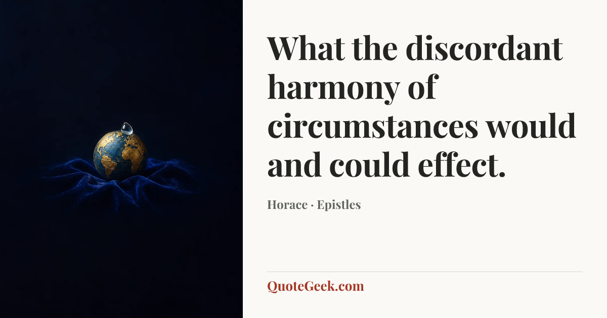 “What the discordant harmony of circumstances would and could effect.” — Horace · Epistles. Illustrated QuoteGeek card.