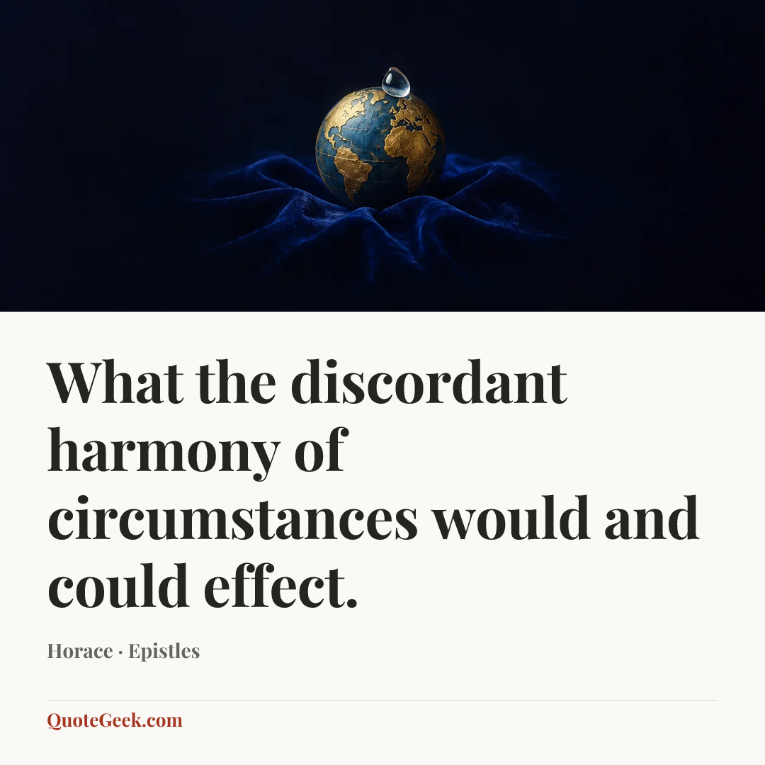 “What the discordant harmony of circumstances would and could effect.” — Horace · Epistles. Illustrated QuoteGeek card.