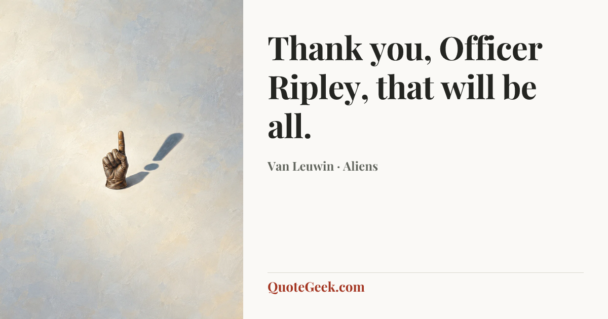 “Thank you, Officer Ripley, that will be all.” — Van Leuwin · Aliens. Illustrated QuoteGeek card.