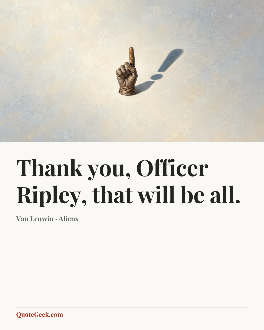 “Thank you, Officer Ripley, that will be all.” — Van Leuwin · Aliens. Illustrated QuoteGeek card.