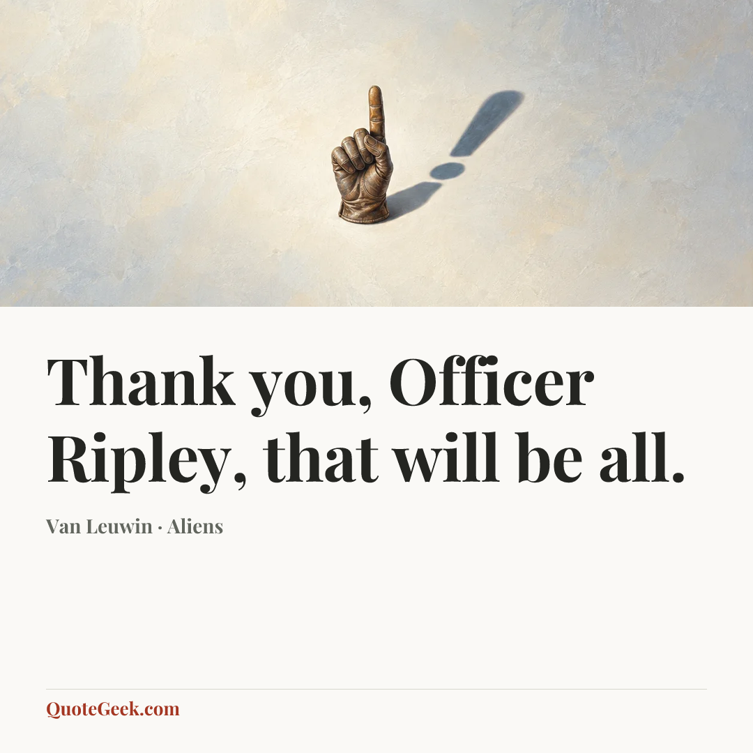 “Thank you, Officer Ripley, that will be all.” — Van Leuwin · Aliens. Illustrated QuoteGeek card.