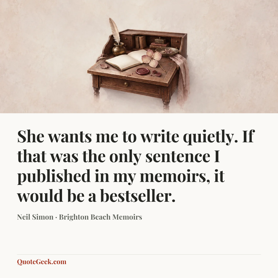 “She wants me to write quietly. If that was the only sentence I published in my memoirs, it would be a bestseller.” — Neil Simon · Brighton Beach Memoirs. Illustrated QuoteGeek card.