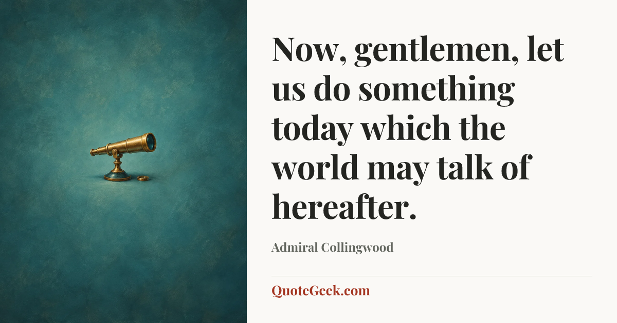 “Now, gentlemen, let us do something today which the world may talk of hereafter.” — Admiral Collingwood. Illustrated QuoteGeek card.