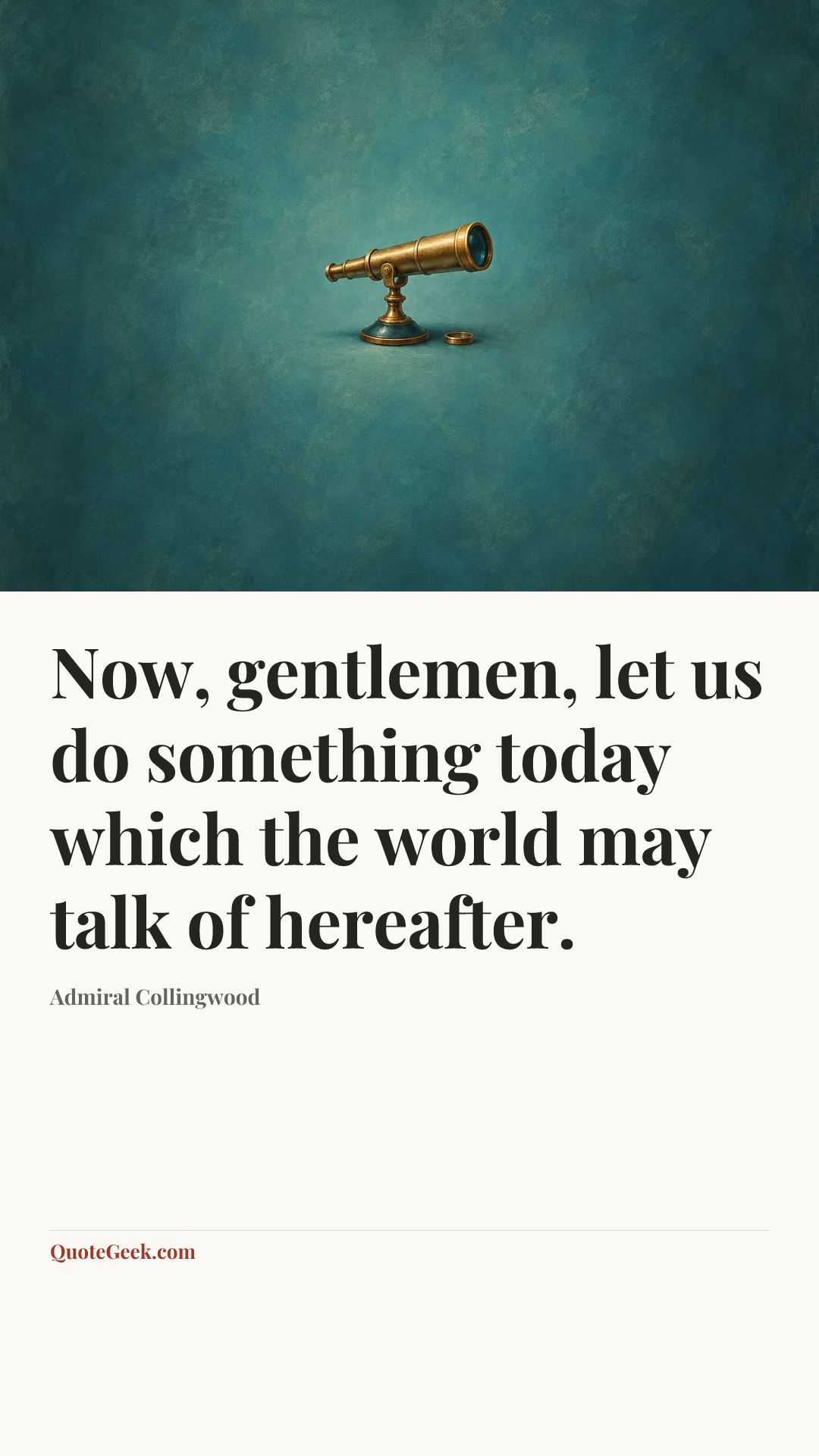 “Now, gentlemen, let us do something today which the world may talk of hereafter.” — Admiral Collingwood. Illustrated QuoteGeek card.