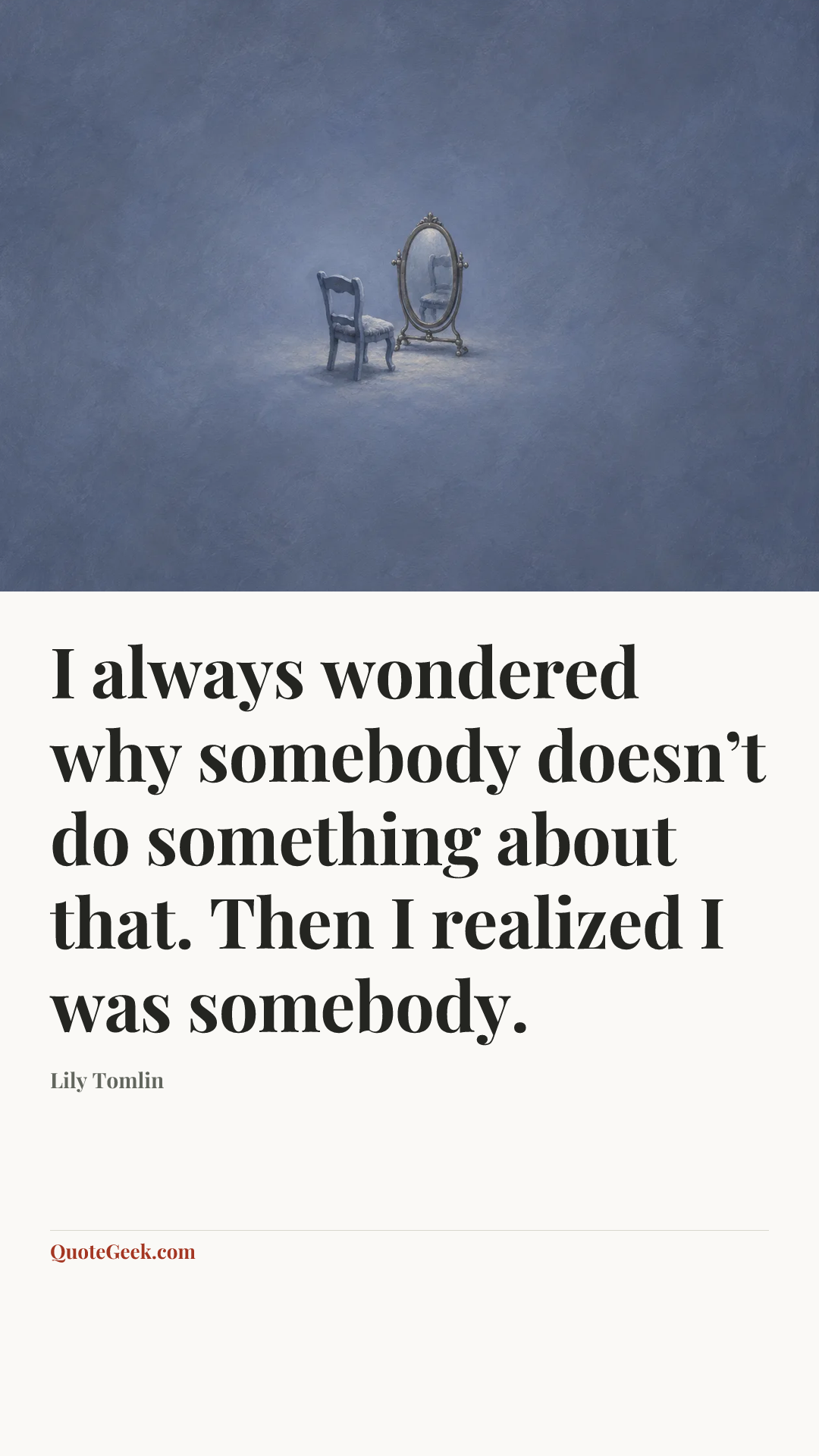 “I always wondered why somebody doesn’t do something about that. Then I realized I was somebody.” — Lily Tomlin. Illustrated QuoteGeek card.