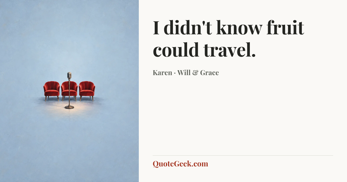 “I didn't know fruit could travel.” — Karen · Will & Grace. Illustrated QuoteGeek card.