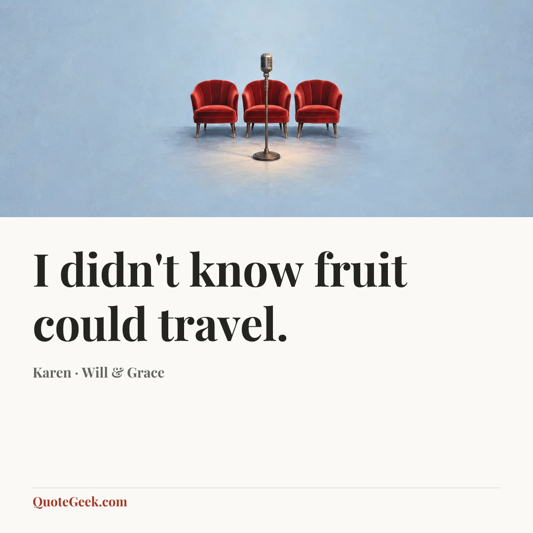 “I didn't know fruit could travel.” — Karen · Will & Grace. Illustrated QuoteGeek card.