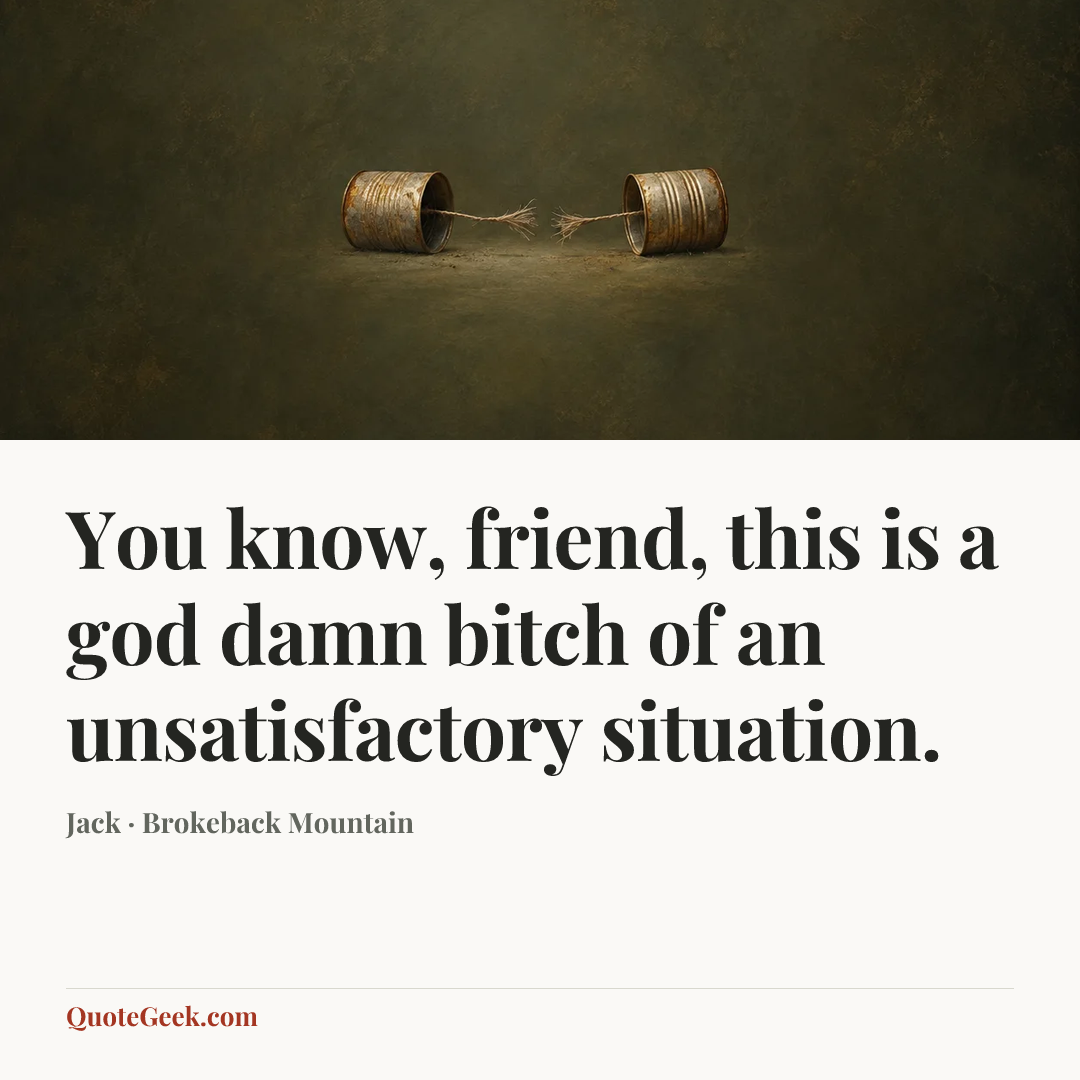 “You know, friend, this is a god damn bitch of an unsatisfactory situation.” — Jack · Brokeback Mountain. Illustrated QuoteGeek card.