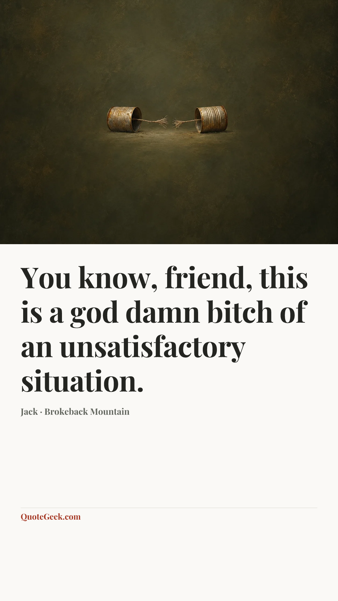 “You know, friend, this is a god damn bitch of an unsatisfactory situation.” — Jack · Brokeback Mountain. Illustrated QuoteGeek card.