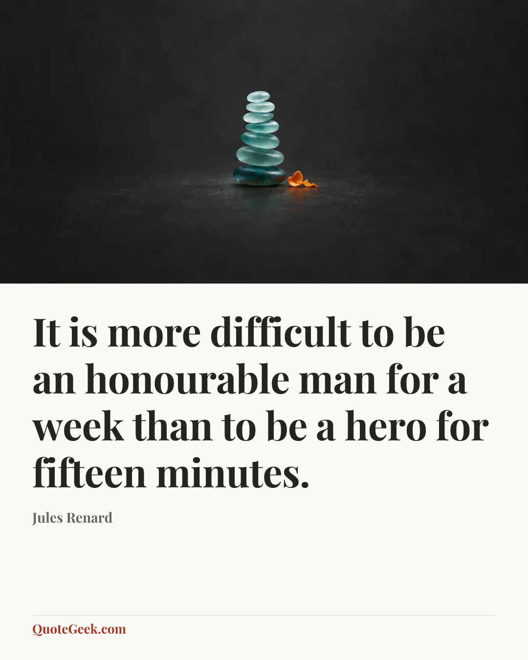 “It is more difficult to be an honourable man for a week than to be a hero for fifteen minutes.” — Jules Renard. Illustrated QuoteGeek card.