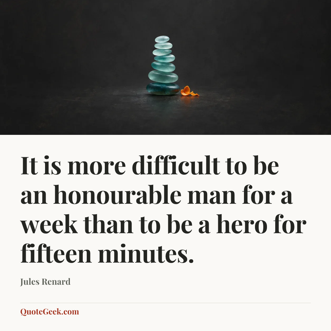 “It is more difficult to be an honourable man for a week than to be a hero for fifteen minutes.” — Jules Renard. Illustrated QuoteGeek card.