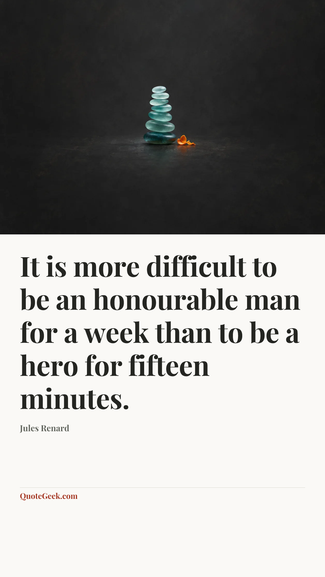 “It is more difficult to be an honourable man for a week than to be a hero for fifteen minutes.” — Jules Renard. Illustrated QuoteGeek card.