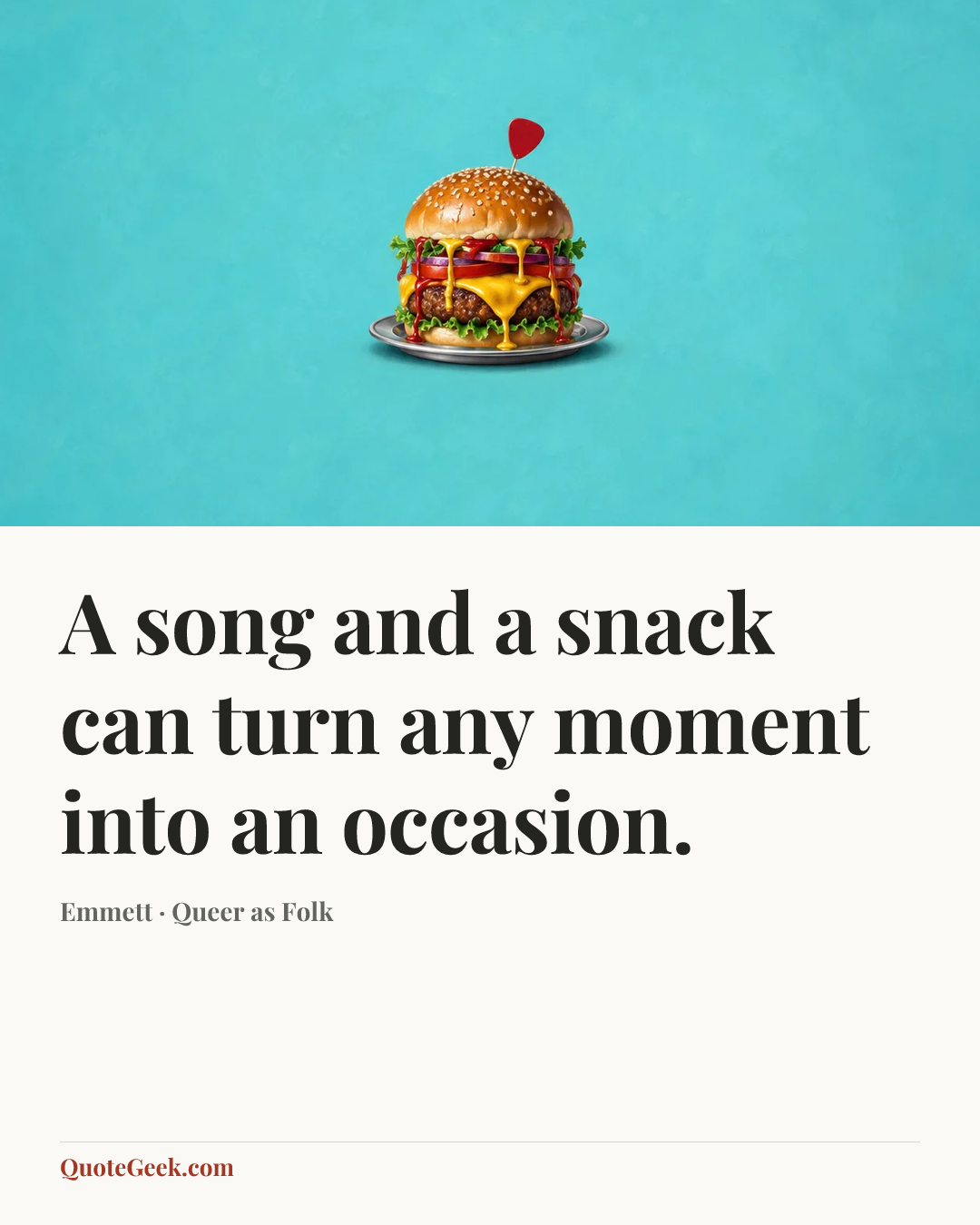 “A song and a snack can turn any moment into an occasion.” — Emmett · Queer as Folk. Illustrated QuoteGeek card.