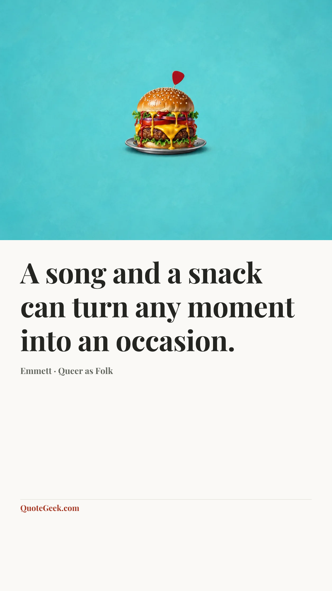 “A song and a snack can turn any moment into an occasion.” — Emmett · Queer as Folk. Illustrated QuoteGeek card.