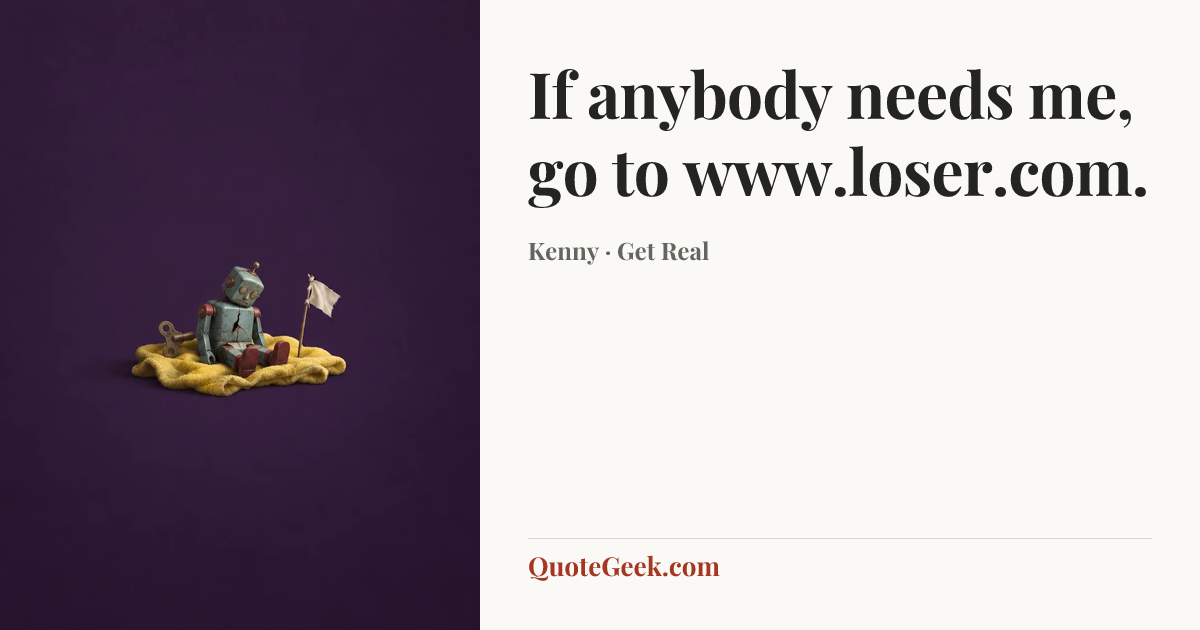 “If anybody needs me, go to www.loser.com.” — Kenny · Get Real. Illustrated QuoteGeek card.