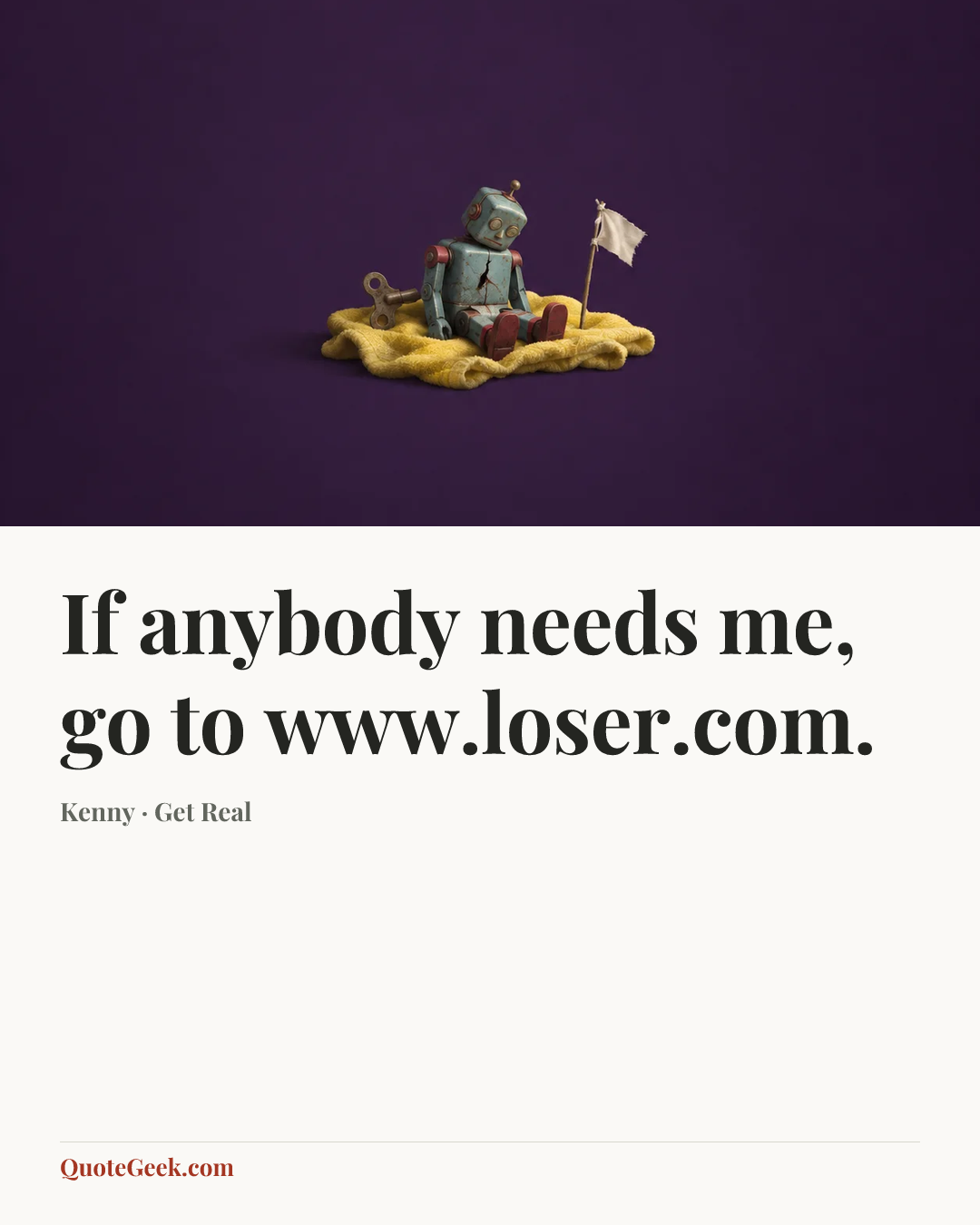 “If anybody needs me, go to www.loser.com.” — Kenny · Get Real. Illustrated QuoteGeek card.