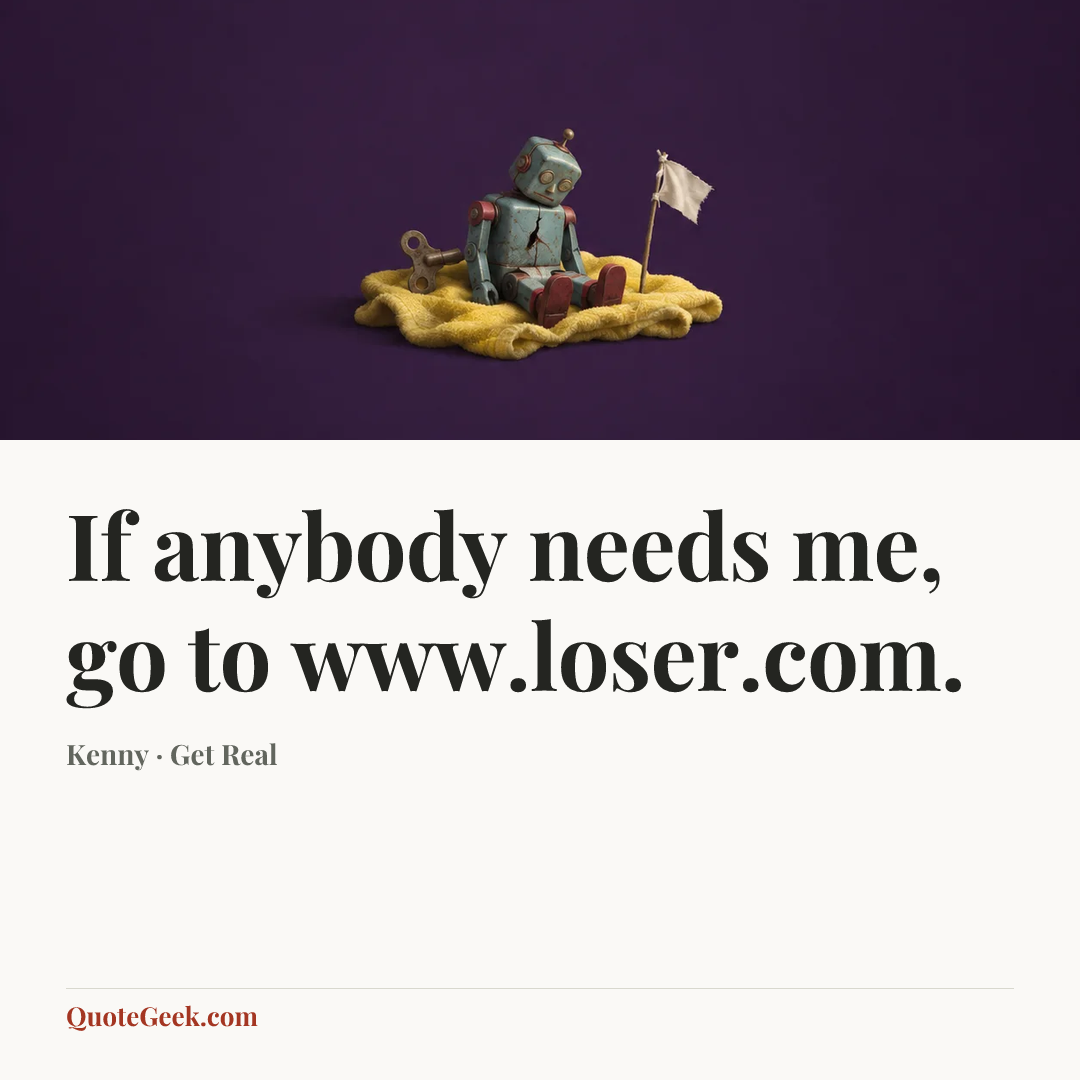 “If anybody needs me, go to www.loser.com.” — Kenny · Get Real. Illustrated QuoteGeek card.