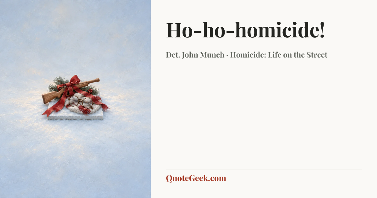 “Ho-ho-homicide!” — Det. John Munch · Homicide: Life on the Street. Illustrated QuoteGeek card.