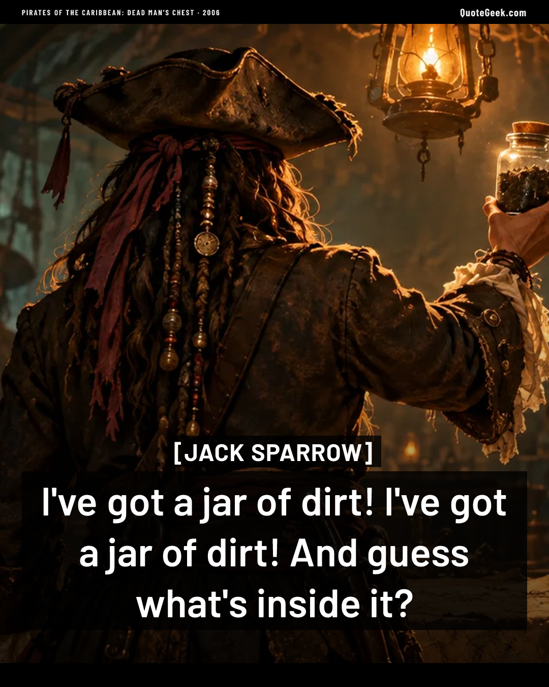 “I've got a jar of dirt! I've got a jar of dirt! And guess what's inside it?” — Jack Sparrow · Pirates of the Caribbean: Dead Man's Chest. Illustrated QuoteGeek card.