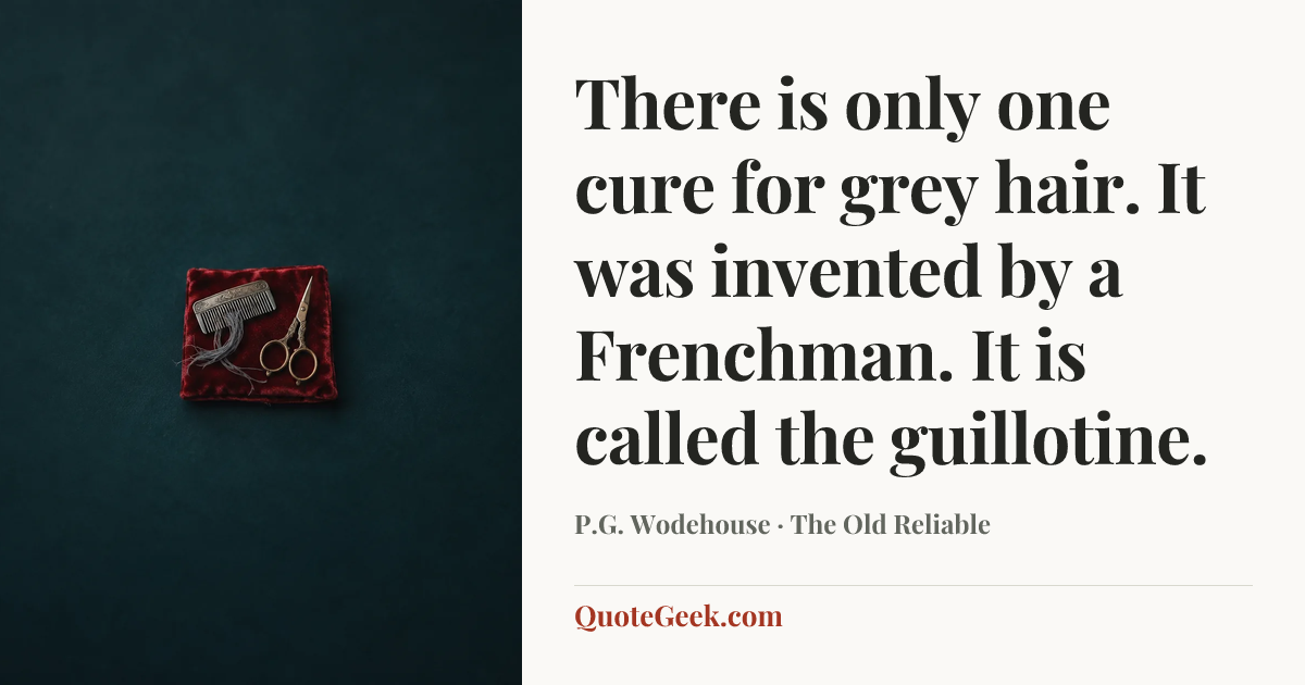 “There is only one cure for grey hair. It was invented by a Frenchman. It is called the guillotine.” — P.G. Wodehouse · The Old Reliable. Illustrated QuoteGeek card.