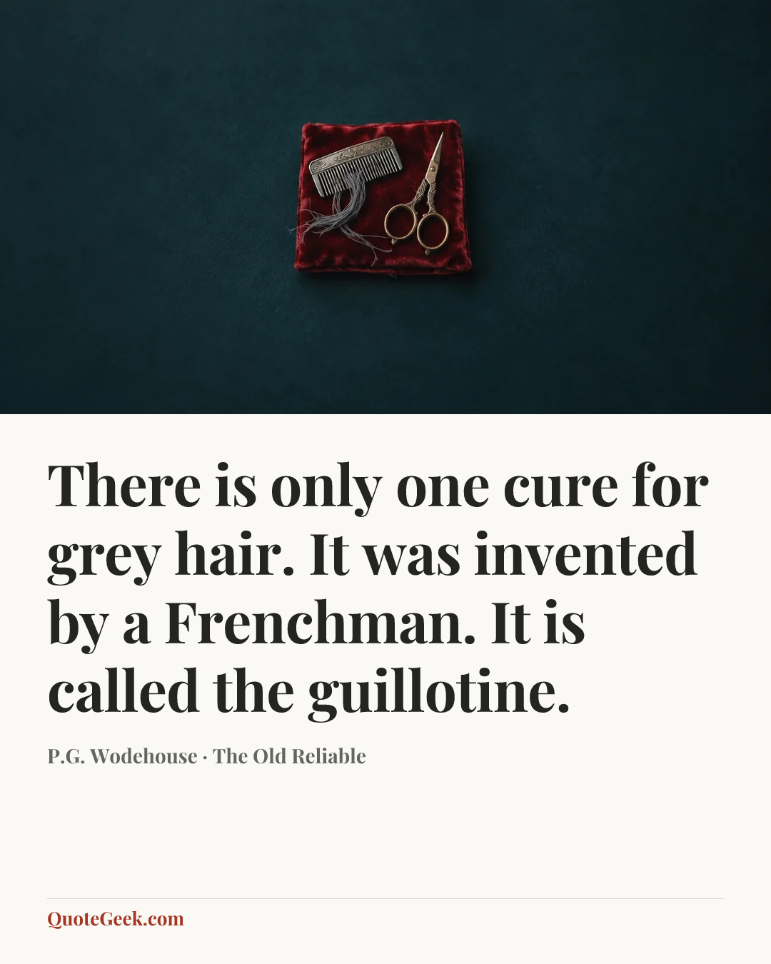 “There is only one cure for grey hair. It was invented by a Frenchman. It is called the guillotine.” — P.G. Wodehouse · The Old Reliable. Illustrated QuoteGeek card.