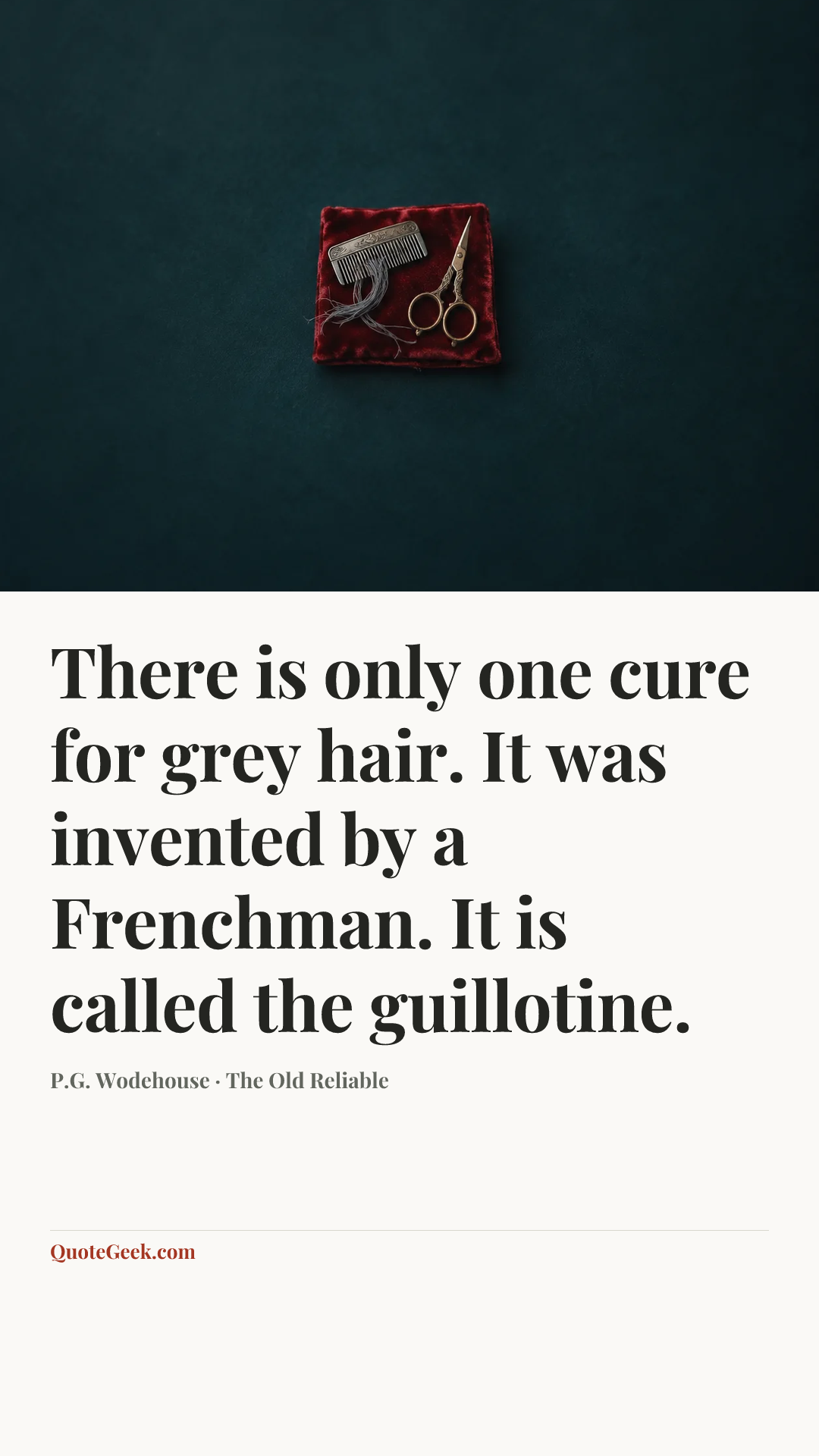 “There is only one cure for grey hair. It was invented by a Frenchman. It is called the guillotine.” — P.G. Wodehouse · The Old Reliable. Illustrated QuoteGeek card.