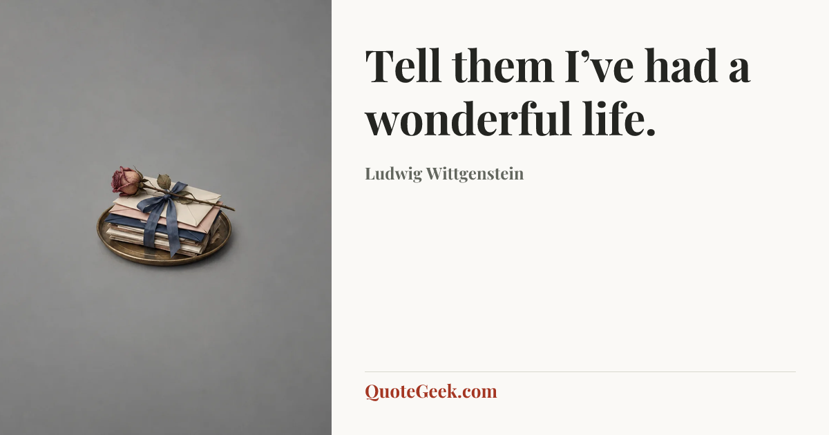 “Tell them I’ve had a wonderful life.” — Ludwig Wittgenstein. Illustrated QuoteGeek card.