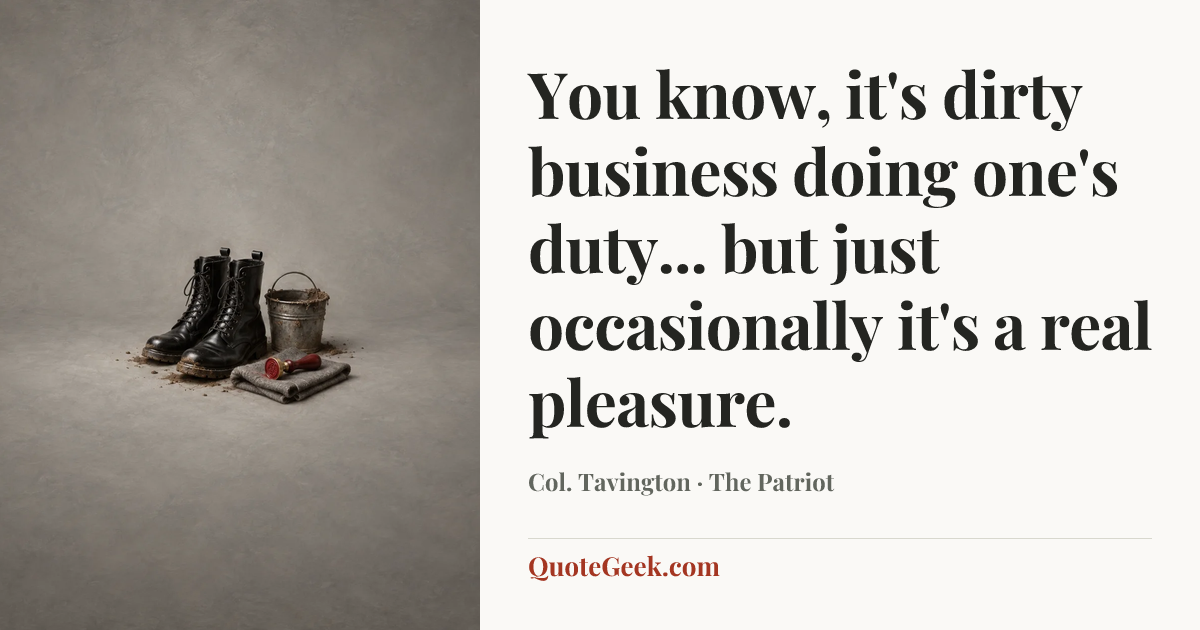 “You know, it's dirty business doing one's duty... but just occasionally it's a real pleasure.” — Col. Tavington · The Patriot. Illustrated QuoteGeek card.