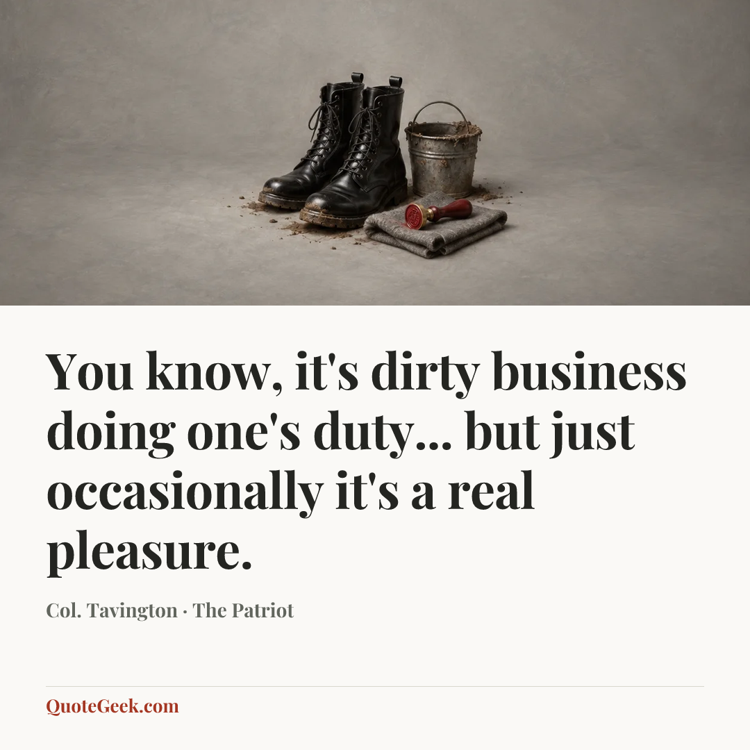 “You know, it's dirty business doing one's duty... but just occasionally it's a real pleasure.” — Col. Tavington · The Patriot. Illustrated QuoteGeek card.