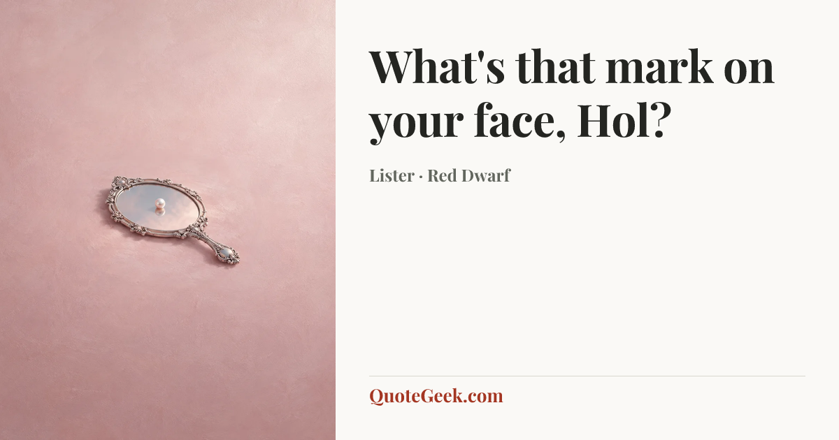 “What's that mark on your face, Hol?” — Lister · Red Dwarf. Illustrated QuoteGeek card.