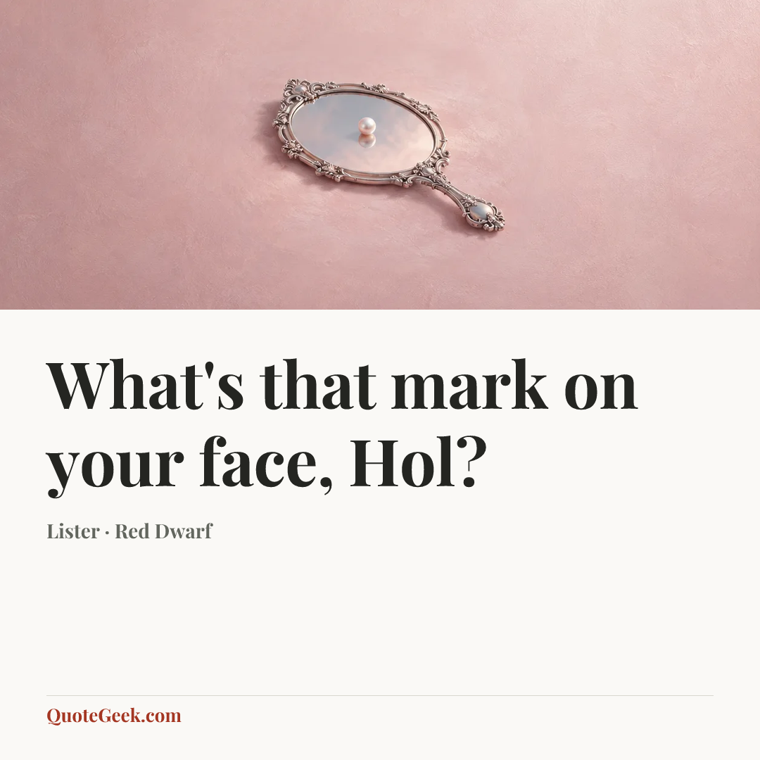 “What's that mark on your face, Hol?” — Lister · Red Dwarf. Illustrated QuoteGeek card.