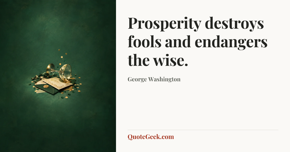 “Prosperity destroys fools and endangers the wise.” — George Washington. Illustrated QuoteGeek card.