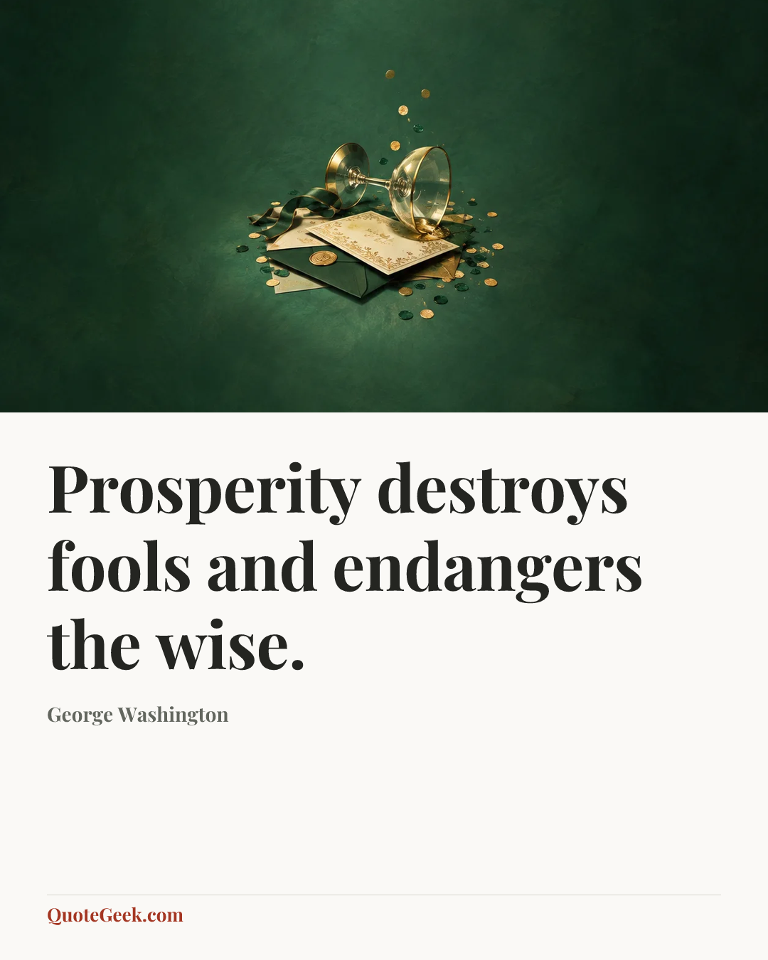 “Prosperity destroys fools and endangers the wise.” — George Washington. Illustrated QuoteGeek card.