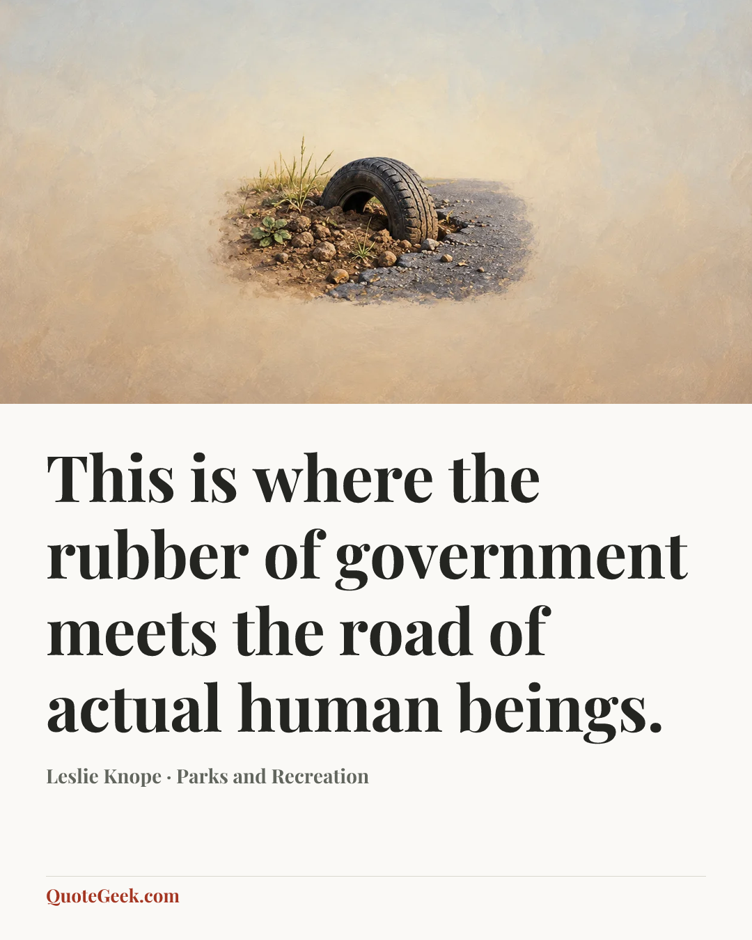 “This is where the rubber of government meets the road of actual human beings.” — Leslie Knope · Parks and Recreation. Illustrated QuoteGeek card.